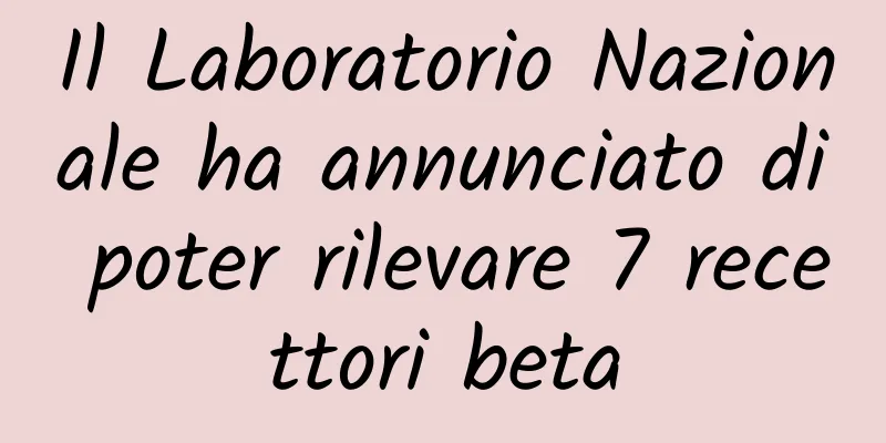 Il Laboratorio Nazionale ha annunciato di poter rilevare 7 recettori beta