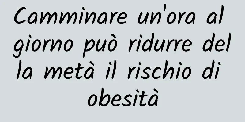 Camminare un'ora al giorno può ridurre della metà il rischio di obesità
