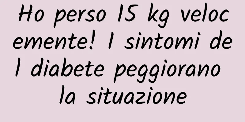 Ho perso 15 kg velocemente! I sintomi del diabete peggiorano la situazione