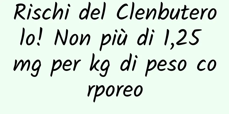 Rischi del Clenbuterolo! Non più di 1,25 mg per kg di peso corporeo