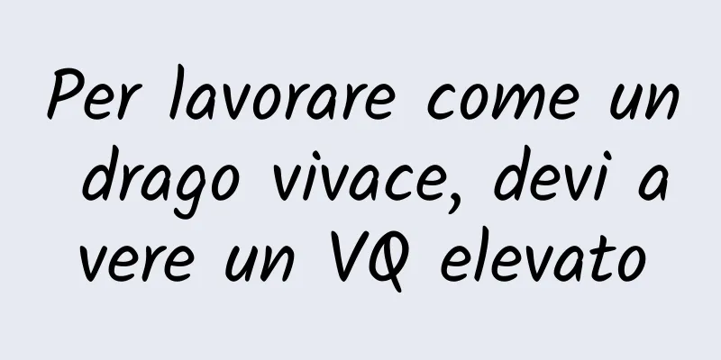 Per lavorare come un drago vivace, devi avere un VQ elevato