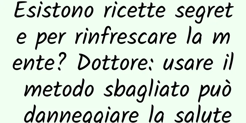 Esistono ricette segrete per rinfrescare la mente? Dottore: usare il metodo sbagliato può danneggiare la salute