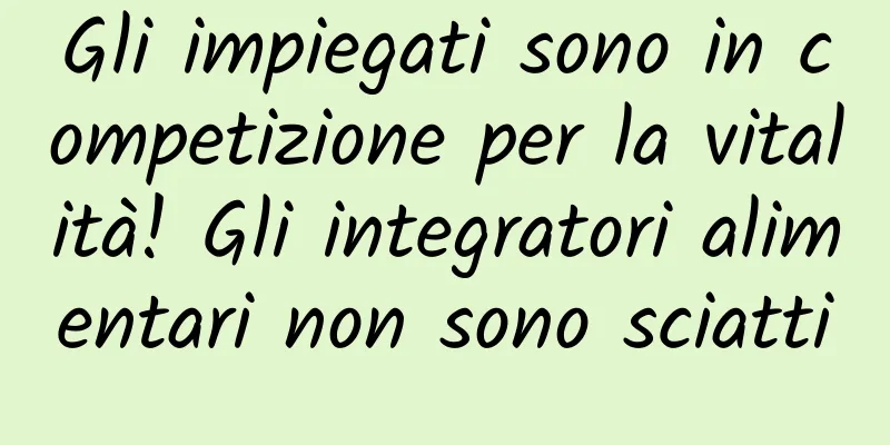 Gli impiegati sono in competizione per la vitalità! Gli integratori alimentari non sono sciatti
