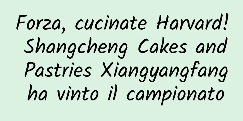 Forza, cucinate Harvard! Shangcheng Cakes and Pastries Xiangyangfang ha vinto il campionato