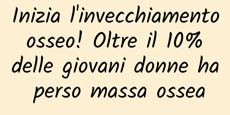 Inizia l'invecchiamento osseo! Oltre il 10% delle giovani donne ha perso massa ossea