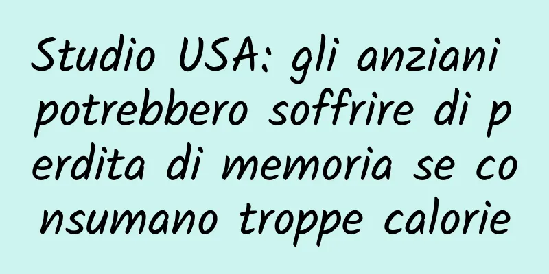Studio USA: gli anziani potrebbero soffrire di perdita di memoria se consumano troppe calorie