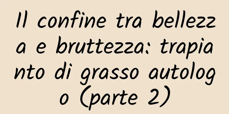Il confine tra bellezza e bruttezza: trapianto di grasso autologo (parte 2)