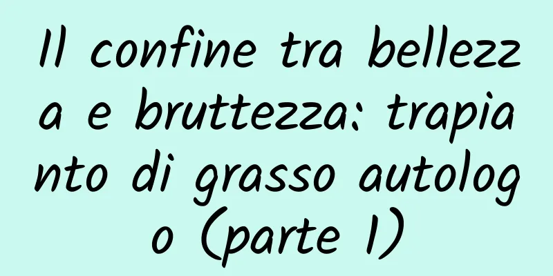 Il confine tra bellezza e bruttezza: trapianto di grasso autologo (parte 1)