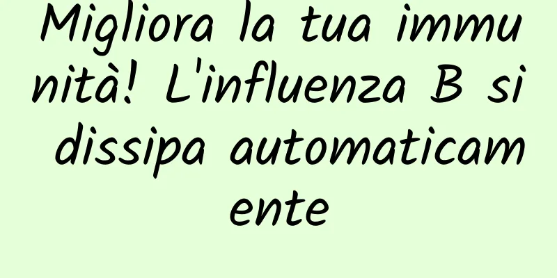 Migliora la tua immunità! L'influenza B si dissipa automaticamente