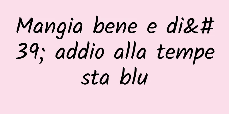 Mangia bene e di' addio alla tempesta blu