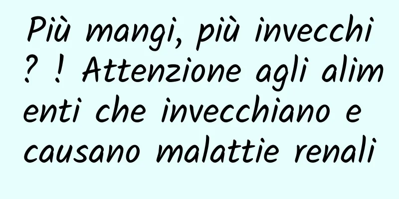Più mangi, più invecchi? ! Attenzione agli alimenti che invecchiano e causano malattie renali