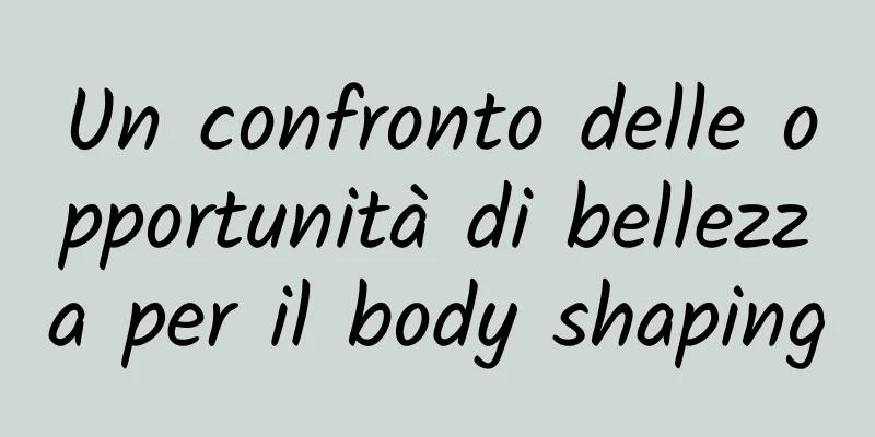 Un confronto delle opportunità di bellezza per il body shaping
