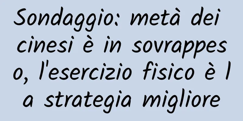 Sondaggio: metà dei cinesi è in sovrappeso, l'esercizio fisico è la strategia migliore