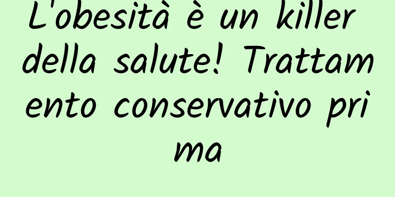 L'obesità è un killer della salute! Trattamento conservativo prima
