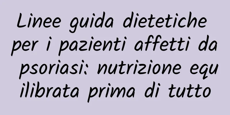 Linee guida dietetiche per i pazienti affetti da psoriasi: nutrizione equilibrata prima di tutto