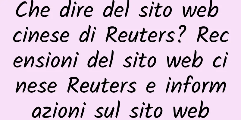 Che dire del sito web cinese di Reuters? Recensioni del sito web cinese Reuters e informazioni sul sito web