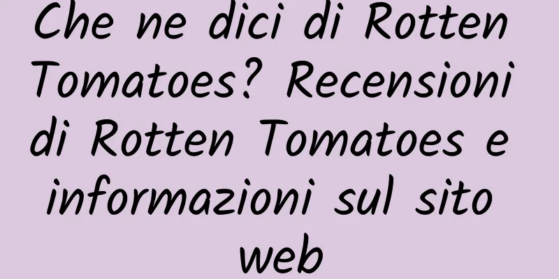 Che ne dici di Rotten Tomatoes? Recensioni di Rotten Tomatoes e informazioni sul sito web