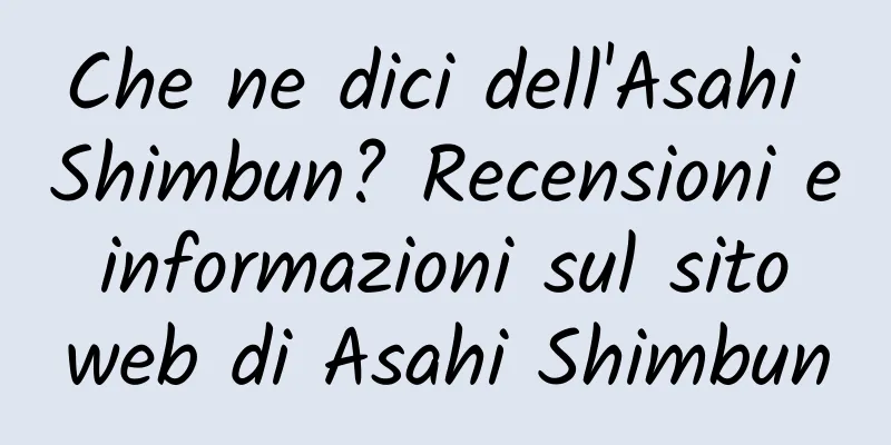 Che ne dici dell'Asahi Shimbun? Recensioni e informazioni sul sito web di Asahi Shimbun