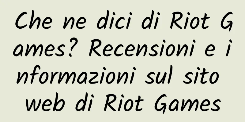 Che ne dici di Riot Games? Recensioni e informazioni sul sito web di Riot Games