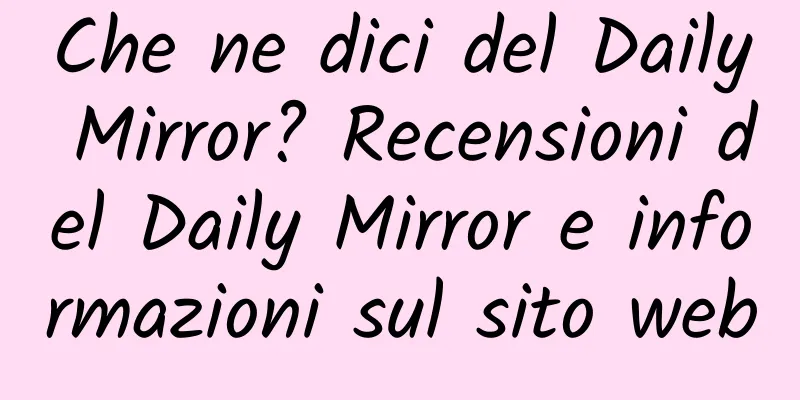 Che ne dici del Daily Mirror? Recensioni del Daily Mirror e informazioni sul sito web