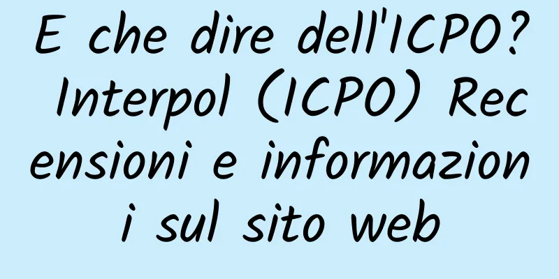 E che dire dell'ICPO? Interpol (ICPO) Recensioni e informazioni sul sito web