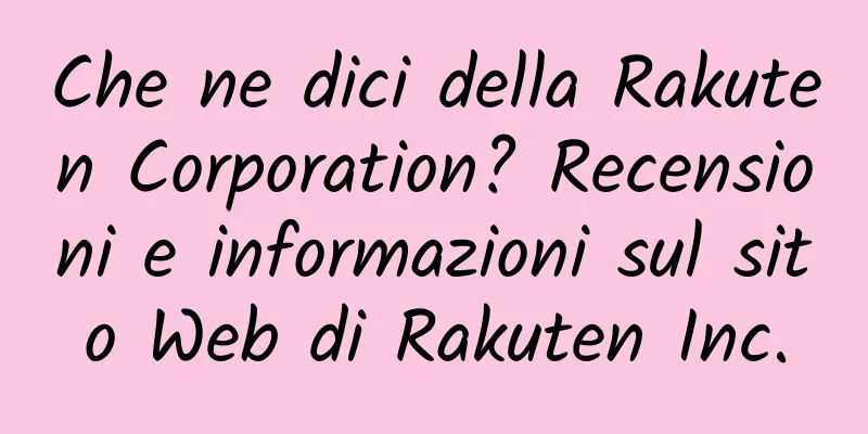 Che ne dici della Rakuten Corporation? Recensioni e informazioni sul sito Web di Rakuten Inc.
