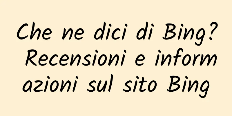 Che ne dici di Bing? Recensioni e informazioni sul sito Bing