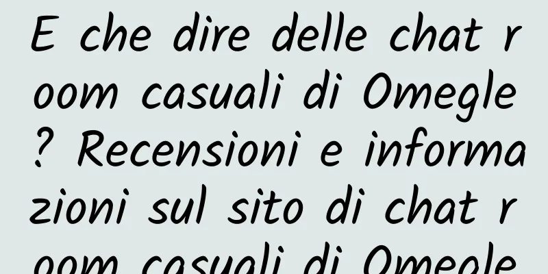 E che dire delle chat room casuali di Omegle? Recensioni e informazioni sul sito di chat room casuali di Omegle