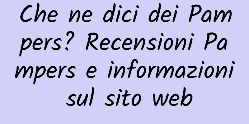 Che ne dici dei Pampers? Recensioni Pampers e informazioni sul sito web