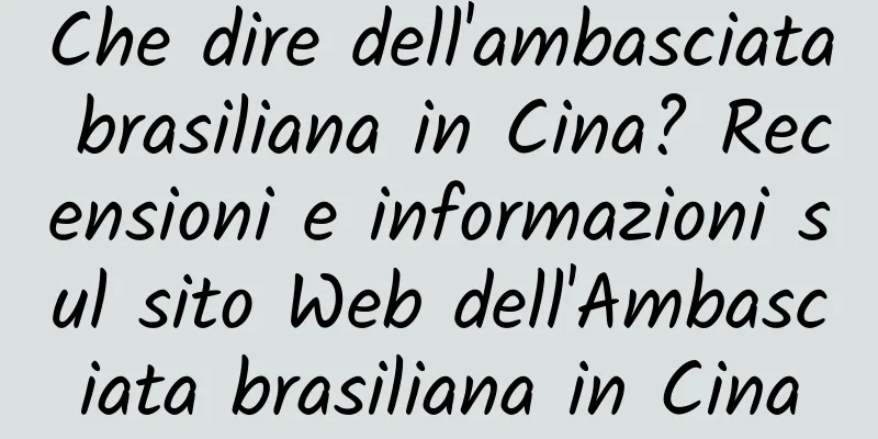 Che dire dell'ambasciata brasiliana in Cina? Recensioni e informazioni sul sito Web dell'Ambasciata brasiliana in Cina