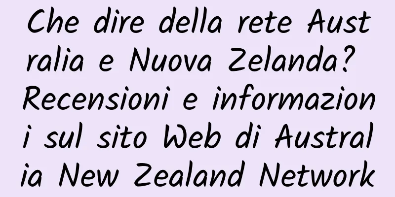 Che dire della rete Australia e Nuova Zelanda? Recensioni e informazioni sul sito Web di Australia New Zealand Network