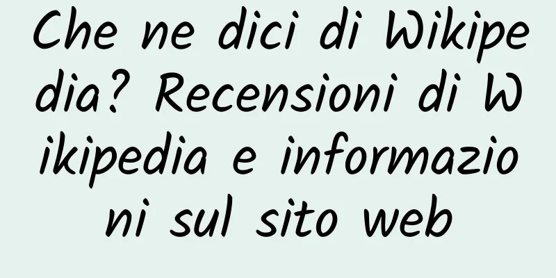 Che ne dici di Wikipedia? Recensioni di Wikipedia e informazioni sul sito web