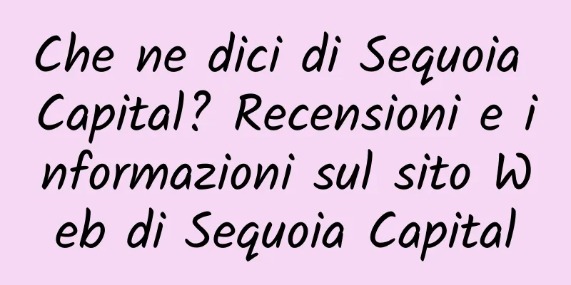 Che ne dici di Sequoia Capital? Recensioni e informazioni sul sito Web di Sequoia Capital