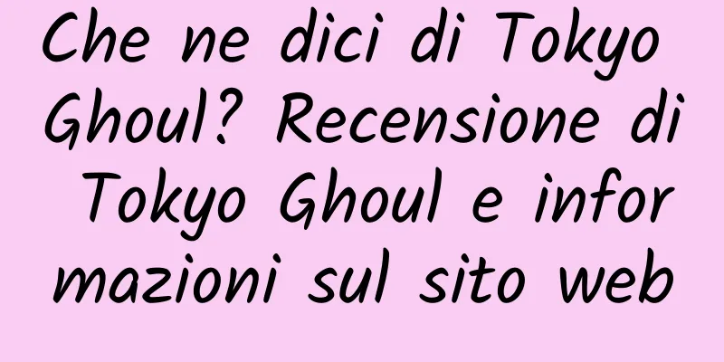 Che ne dici di Tokyo Ghoul? Recensione di Tokyo Ghoul e informazioni sul sito web