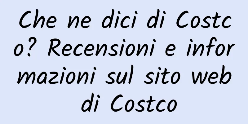 Che ne dici di Costco? Recensioni e informazioni sul sito web di Costco