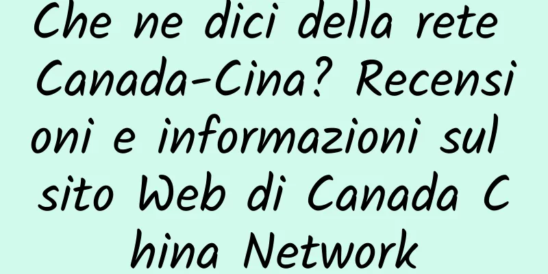 Che ne dici della rete Canada-Cina? Recensioni e informazioni sul sito Web di Canada China Network