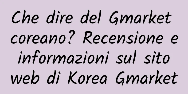 Che dire del Gmarket coreano? Recensione e informazioni sul sito web di Korea Gmarket