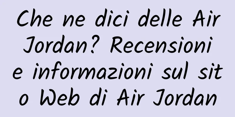 Che ne dici delle Air Jordan? Recensioni e informazioni sul sito Web di Air Jordan