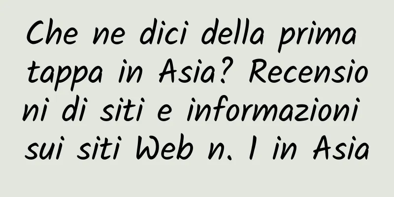 Che ne dici della prima tappa in Asia? Recensioni di siti e informazioni sui siti Web n. 1 in Asia