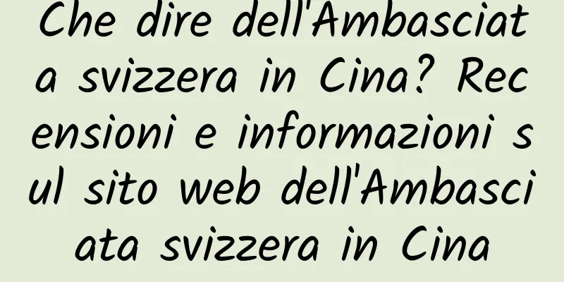 Che dire dell'Ambasciata svizzera in Cina? Recensioni e informazioni sul sito web dell'Ambasciata svizzera in Cina