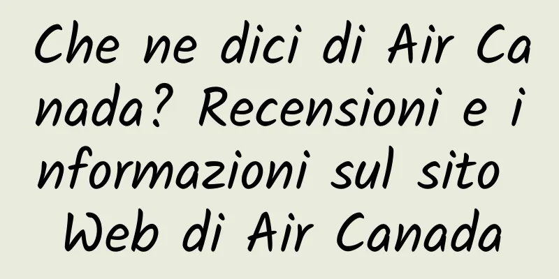 Che ne dici di Air Canada? Recensioni e informazioni sul sito Web di Air Canada