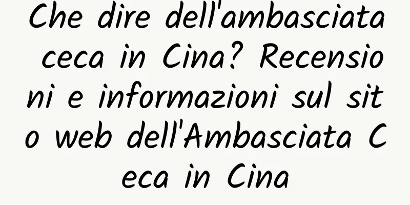 Che dire dell'ambasciata ceca in Cina? Recensioni e informazioni sul sito web dell'Ambasciata Ceca in Cina