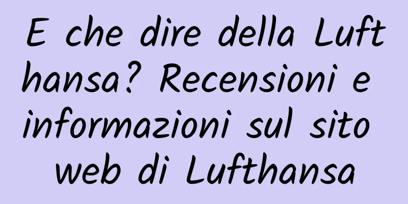E che dire della Lufthansa? Recensioni e informazioni sul sito web di Lufthansa