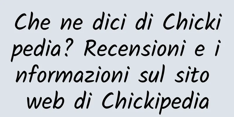 Che ne dici di Chickipedia? Recensioni e informazioni sul sito web di Chickipedia
