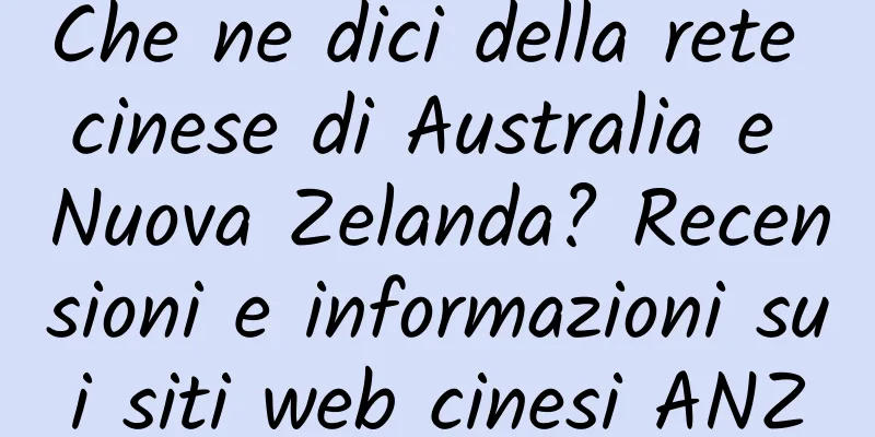 Che ne dici della rete cinese di Australia e Nuova Zelanda? Recensioni e informazioni sui siti web cinesi ANZ
