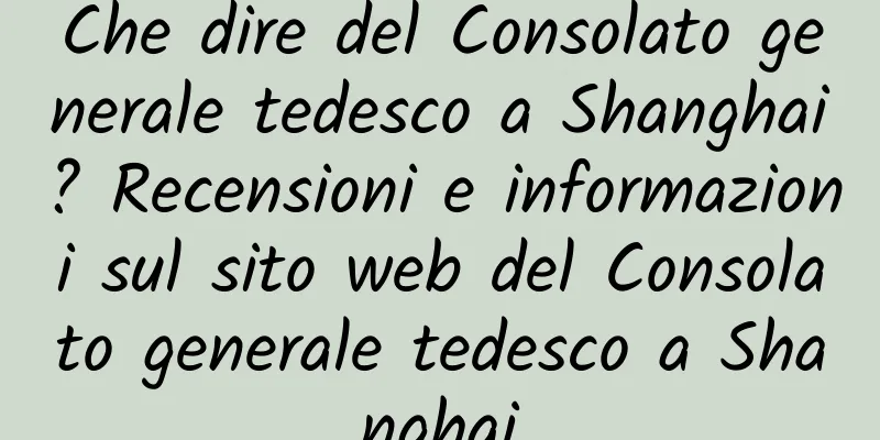 Che dire del Consolato generale tedesco a Shanghai? Recensioni e informazioni sul sito web del Consolato generale tedesco a Shanghai
