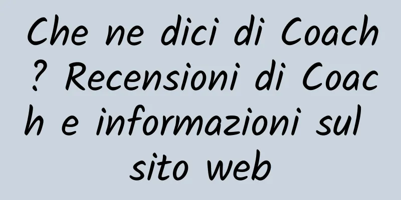 Che ne dici di Coach? Recensioni di Coach e informazioni sul sito web