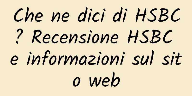 Che ne dici di HSBC? Recensione HSBC e informazioni sul sito web