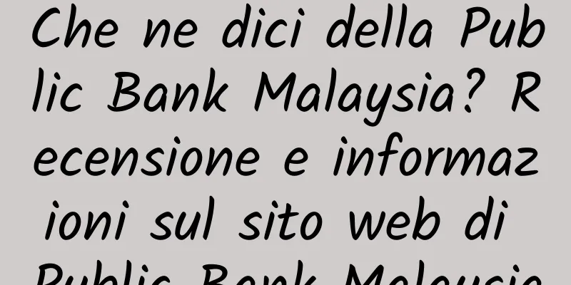 Che ne dici della Public Bank Malaysia? Recensione e informazioni sul sito web di Public Bank Malaysia