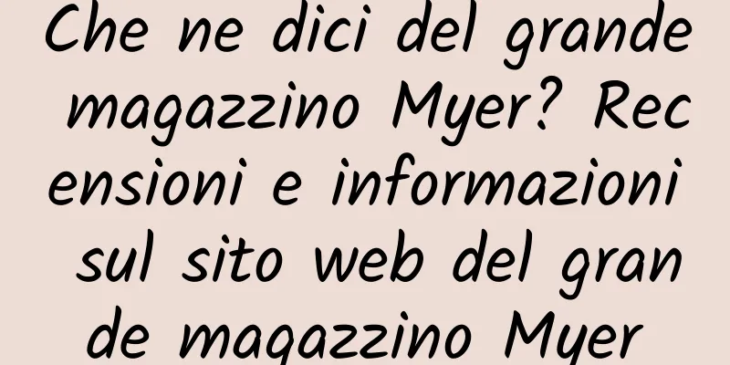 Che ne dici del grande magazzino Myer? Recensioni e informazioni sul sito web del grande magazzino Myer